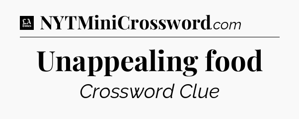 Unappealing food - LA Times Crossword
