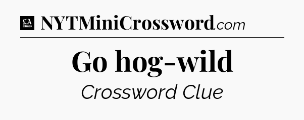 Go hog-wild - LA Times Crossword