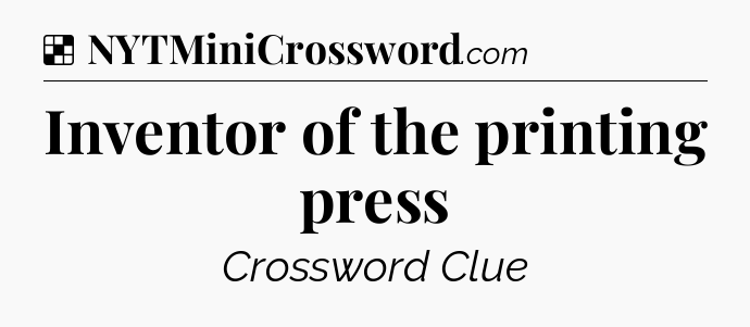 Solution: Inventor of the printing press - NYT Crossword