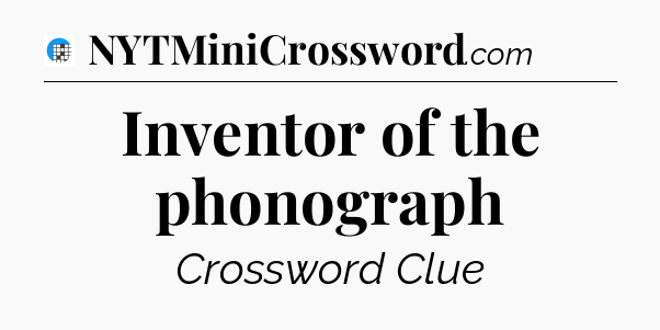 Inventor of the phonograph Crossword Clue