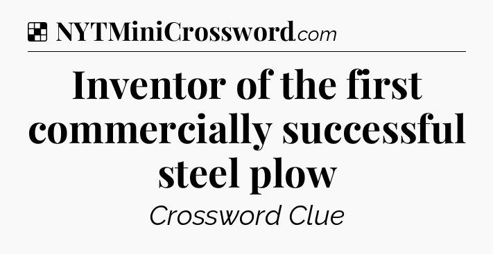 Solution: Inventor of the first commercially successful steel plow - NYT Crossword
