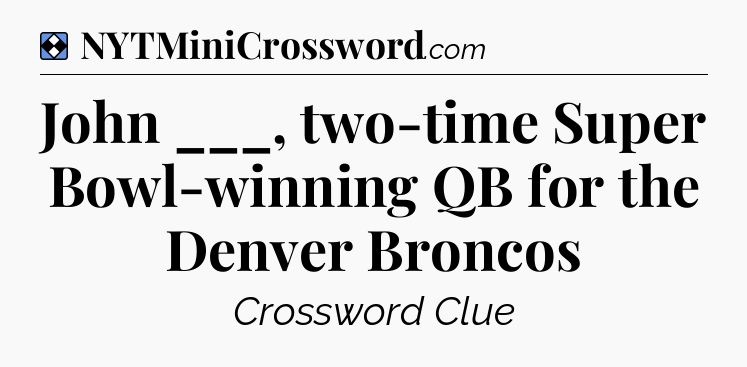 Solution: John ___, two-time Super Bowl-winning QB for the Denver Broncos - NYT Mini Crossword