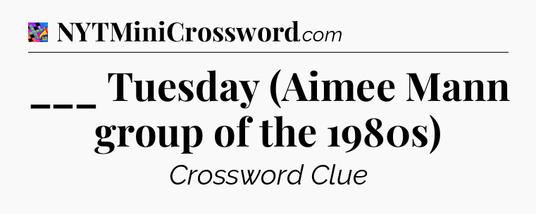 ___ Tuesday (Aimee Mann group of the 1980s) Crossword Clue