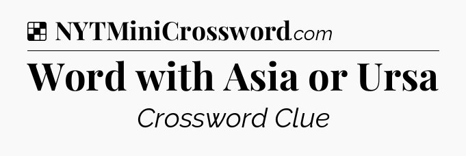 Solution: Word with Asia or Ursa - NYT Crossword