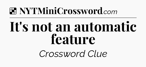 Solution: It's not an automatic feature - NYT Crossword