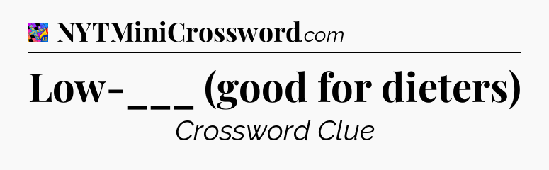 Low-___ (good for dieters) Crossword Clue