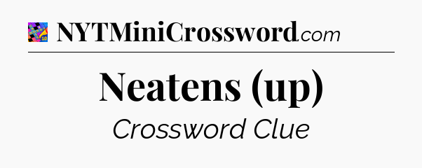 Neatens (up) Crossword Clue