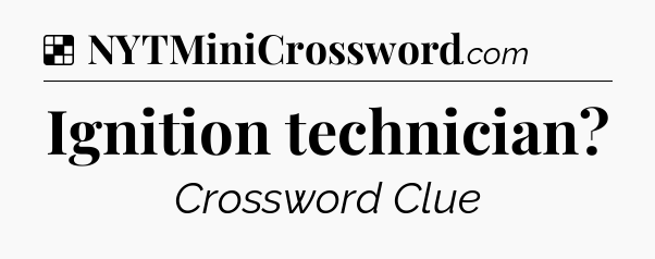 Solution: Ignition technician - NYT Crossword