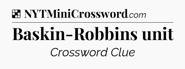 Solution: Baskin-Robbins unit - NYT Crossword