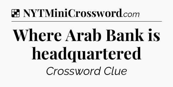 Solution: Where Arab Bank is headquartered - NYT Crossword
