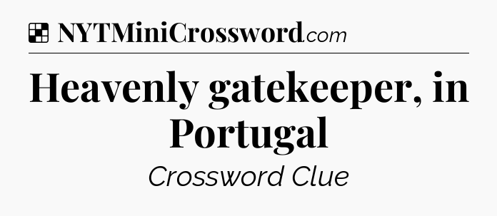 Solution: Heavenly gatekeeper, in Portugal - NYT Crossword