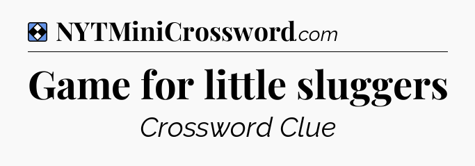 Solution: Game for little sluggers - NYT Mini Crossword