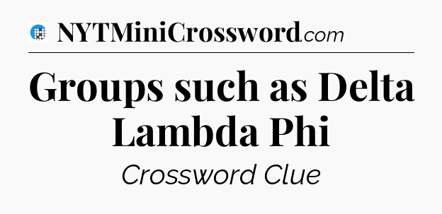 Groups such as Delta Lambda Phi Crossword Clue