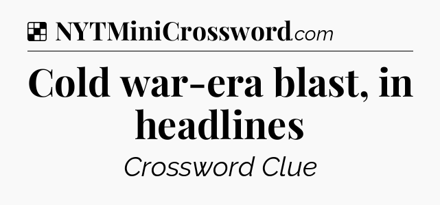 Solution: Cold war-era blast, in headlines - NYT Crossword