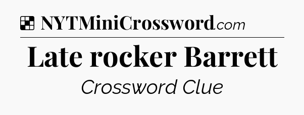 Solution: Late rocker Barrett - NYT Crossword