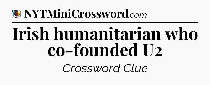 Irish humanitarian who co-founded U2 Crossword Clue