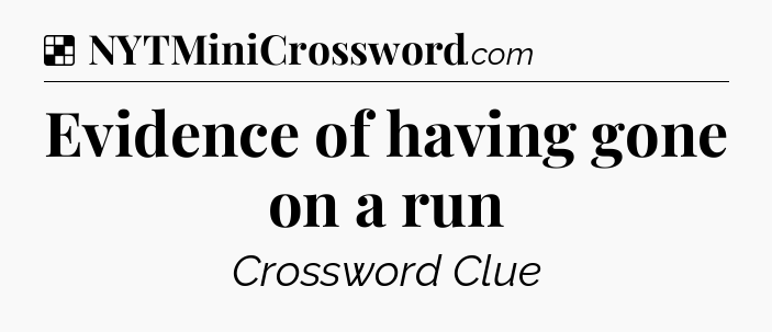 Solution: Evidence of having gone on a run - NYT Crossword