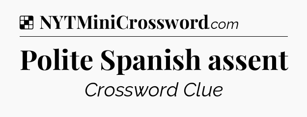 Solution: Polite Spanish assent - NYT Crossword