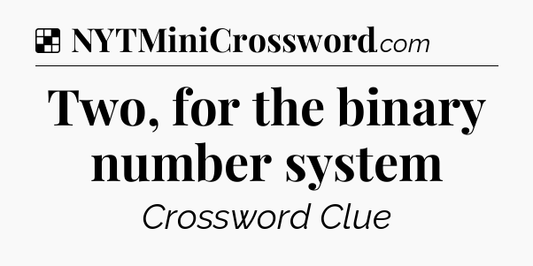 Solution: Two, for the binary number system - NYT Crossword