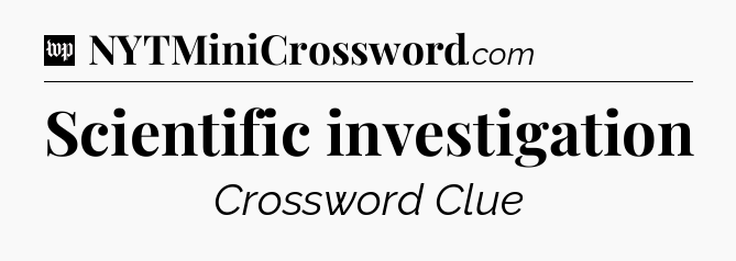 Scientific investigation Crossword Clue