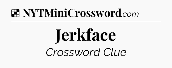 Solution: Jerkface - NYT Crossword