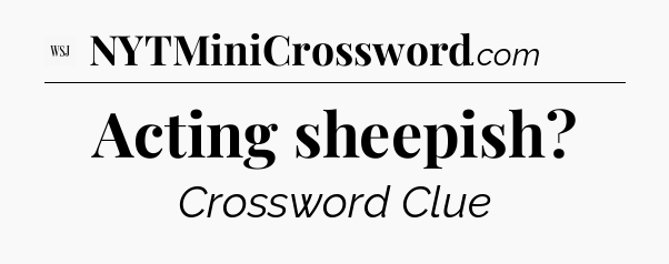 Acting sheepish - WSJ Crossword