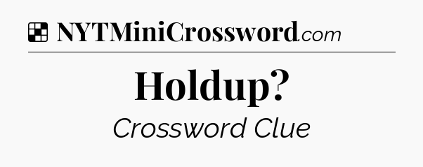 Solution: Holdup - NYT Crossword