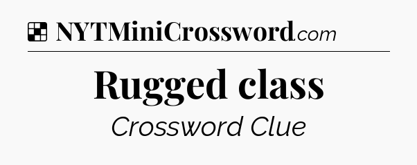 Solution: Rugged class - NYT Crossword