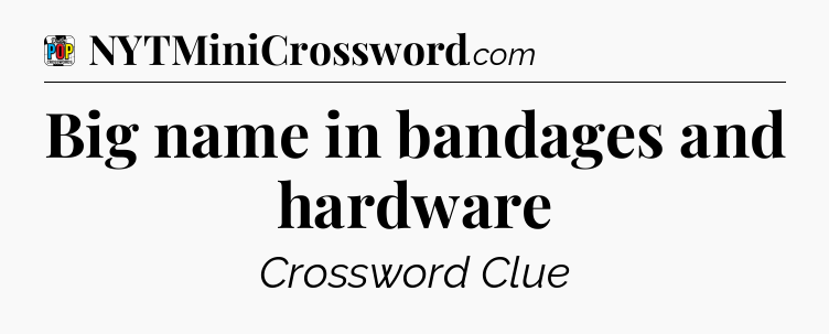 Big name in bandages and hardware Crossword Clue