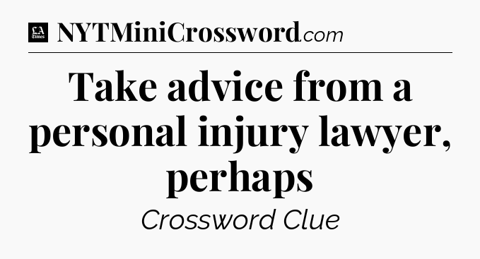 Take advice from a personal injury lawyer, perhaps - LA Times Crossword