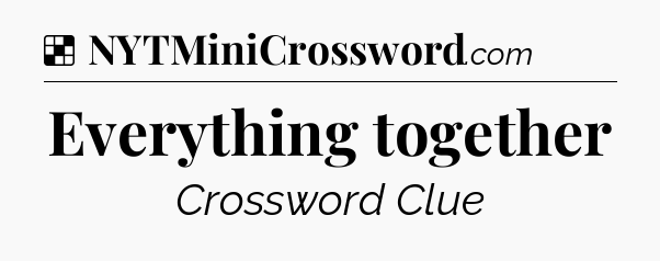 Solution: Everything together - NYT Crossword