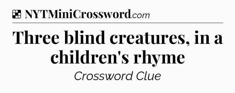 Solution: Three blind creatures, in a children's rhyme - NYT Crossword