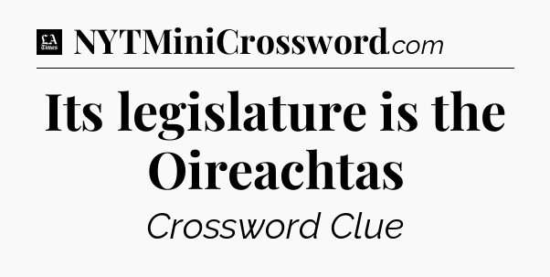 Its legislature is the Oireachtas - LA Times Crossword