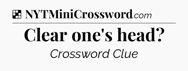 Solution: Clear one's head - NYT Crossword