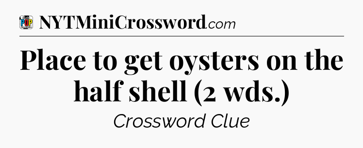 Place to get oysters on the half shell (2 wds.) Crossword Clue