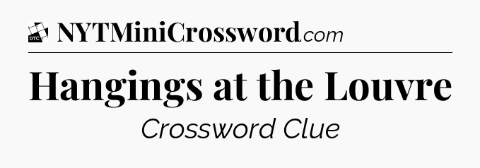 Hangings at the Louvre - Daily Themed Mini Crossword