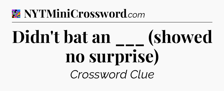 Didn't bat an ___ (showed no surprise) Crossword Clue