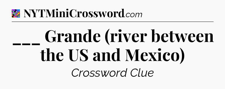 ___ Grande (river between the US and Mexico) Crossword Clue