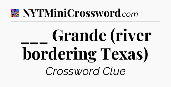 ___ Grande (river bordering Texas) Crossword Clue