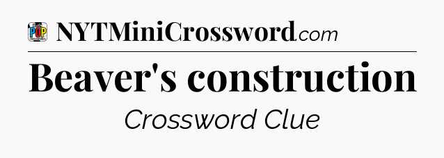Beaver's construction Crossword Clue