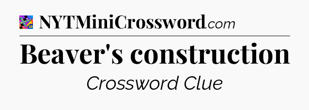 Beaver's construction Crossword Clue