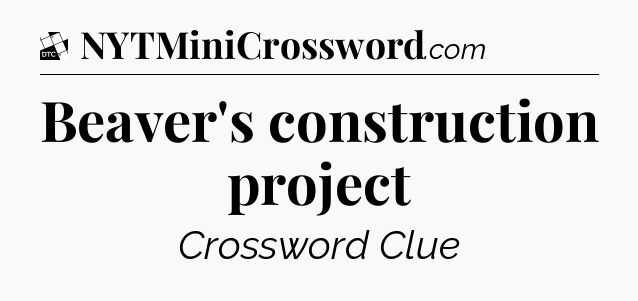 Beaver's construction project - Daily Themed Classic Crossword
