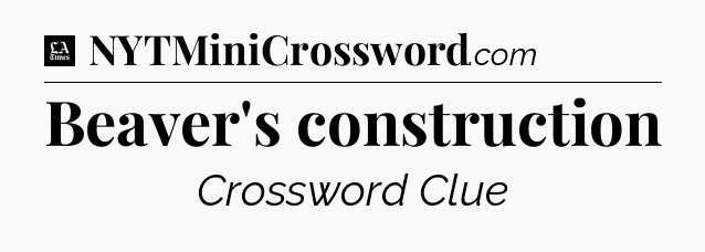 Beaver's construction - LA Times Crossword