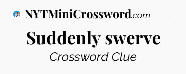 Suddenly swerve Crossword Clue