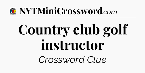 Country club golf instructor Crossword Clue