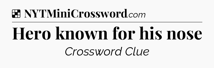 Solution: Hero known for his nose - NYT Crossword