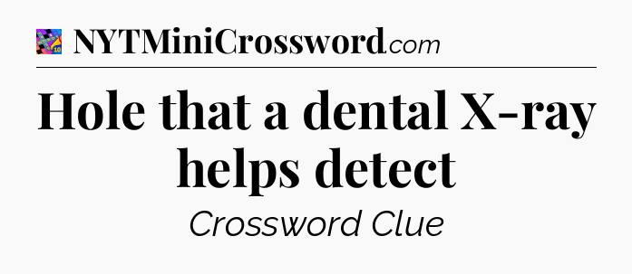 Hole that a dental X-ray helps detect Crossword Clue
