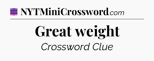 Great weight - Thomas Joseph Crossword