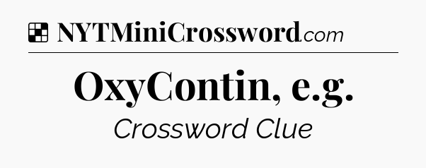 Solution: OxyContin, e.g - NYT Crossword