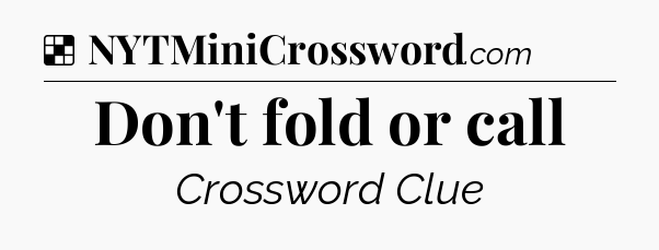 Solution: Don't fold or call - NYT Crossword